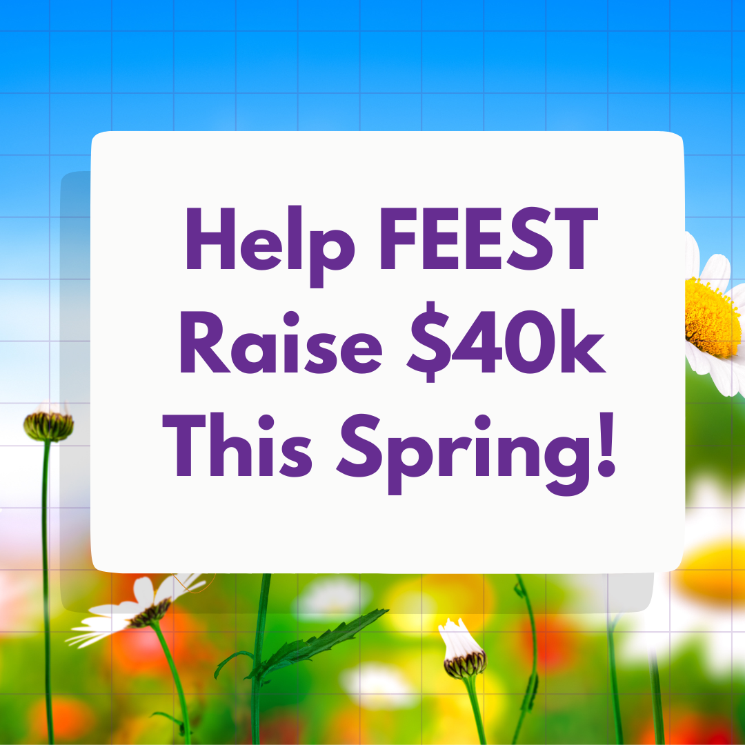 image reads "Help FEEST Raise $40k this spring!" 