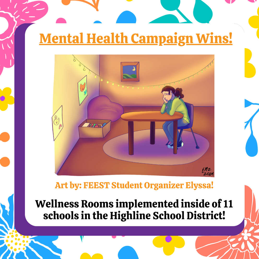 Mental Health Campaign Wins! Wellness Rooms Implemented inside of 11 schools in the Highline School District! 